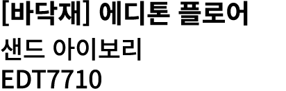 [바닥재] 에디톤 플로어 샌드 아이보리 EDT7710 