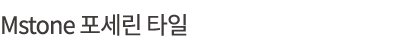 Mstone 포세린 타일 