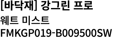[바닥재] 강그린 프로 웨트 미스트 FMKGP019 B009500SW 