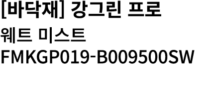 [바닥재] 강그린 프로 웨트 미스트 FMKGP019 B009500SW 