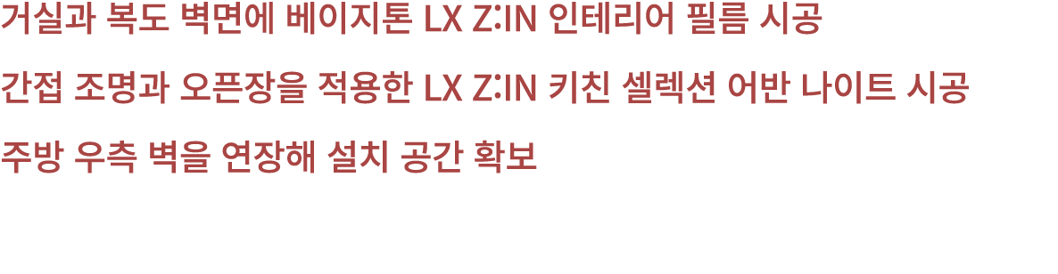 거실과 복도 벽면에 베이지톤 LX Z:IN 인테리어 필름 시공 간접 조명과 오픈장을 적용한 LX Z:IN 키친 셀렉션 어반 나이트 시공 주방 우측 벽을 연장해 설치 공간 확보 