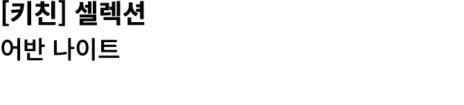 [키친] 셀렉션 어반 나이트 