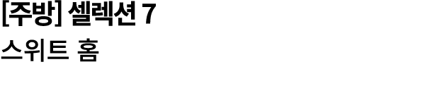 [주방] 셀렉션 7 스위트 홈