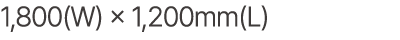 1,800(W) × 1,200mm(L)