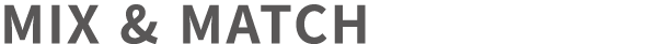 MIX & MATCH