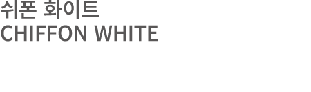 쉬폰 화이트 CHIFFON WHITE