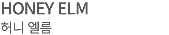 HONEY ELM 허니 엘름