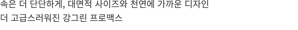 속은 더 단단하게, 대면적 사이즈와 천연에 가까운 디자인 더 고급스러워진 강그린 프로맥스