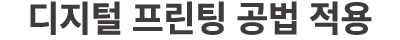 디지털 프린팅 공법 적용