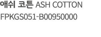 애쉬 코튼 ASH COTTON FPKGS051 B00950000