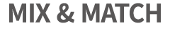 MIX & MATCH
