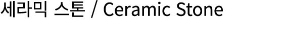 세라믹 스톤 / Ceramic Stone