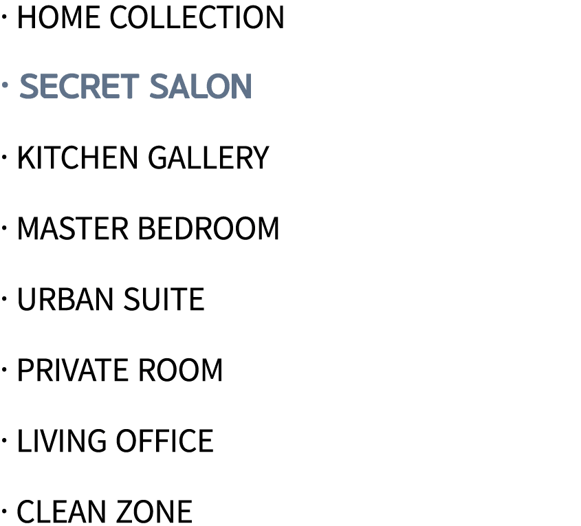   Home Collection   Secret Salon   Kitchen Gallery   Master Bedroom   Urban Suite   Private Room   Living Office   Cl   