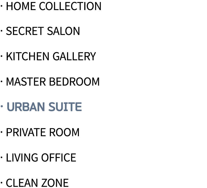   Home Collection   Secret Salon   Kitchen Gallery   Master Bedroom   Urban Suite   Private Room   Living Office   Cl   