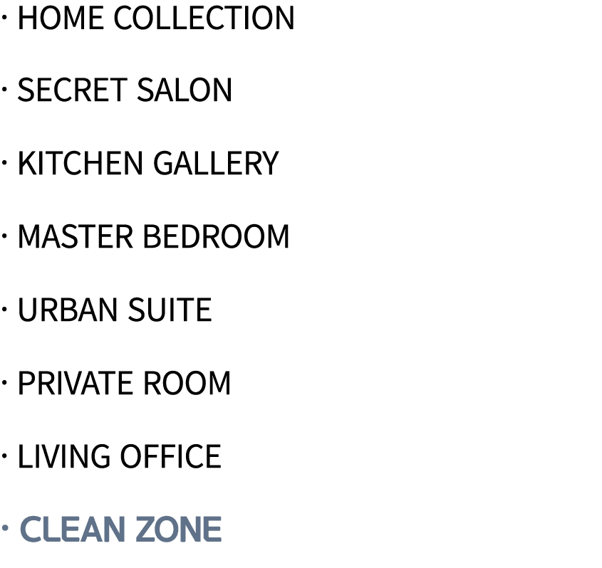   Home Collection   Secret Salon   Kitchen Gallery   Master Bedroom   Urban Suite   Private Room   Living Office   Cl   