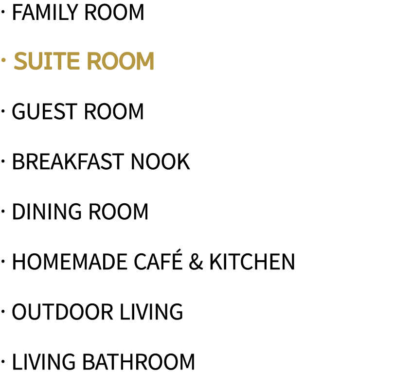   family room   Suite Room   Guest Room   Breakfast Nook   Dining Room   Homemade Café & Kitchen   Outdoor Living   L   