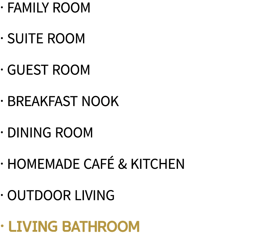   family room   Suite Room   Guest Room   Breakfast Nook   Dining Room   Homemade Café & Kitchen   Outdoor Living   L   