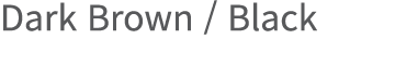 Dark Brown   Black