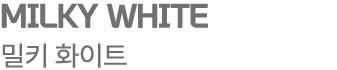 MILKY WHITE 밀키 화이트