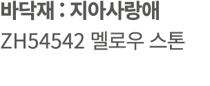바닥재 : 지아사랑애 ZH54542 멜로우 스톤