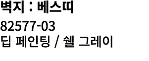 벽지 : 베스띠 82577 03 딥 페인팅 / 쉘 그레이
